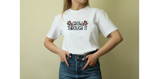 Grow Through It T-Shirt - S-4XL